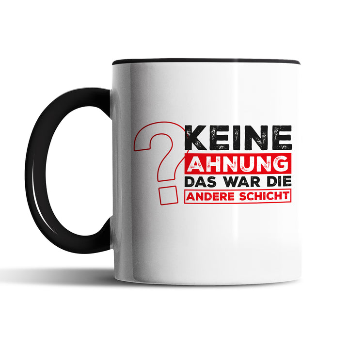 Lustige Tasse "Keine Ahnung, war die andere Schicht" – Perfekt für Schichtarbeiter & Kollegen