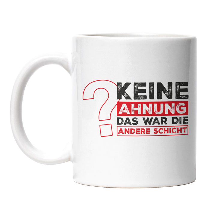 Lustige Tasse "Keine Ahnung, war die andere Schicht" – Perfekt für Schichtarbeiter & Kollegen